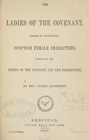 Cover of: The ladies of the Covenant: memoirs of distinguished Scottish female characters, embracing the period of the Covenant and the persecution
