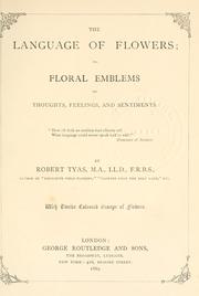 Cover of: The language of flowers, or, Floral emblems of thoughts, feelings, and sentiments