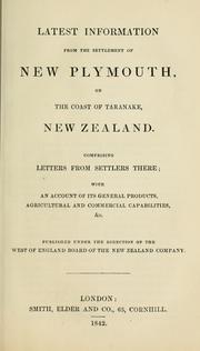 Cover of: Latest information from the settlement of New Plymouth, on the coast of Taranake, New Zealand.: Comprising letters from settlers there; with an account of its general products, agricultural and commercial capabilities, &c.