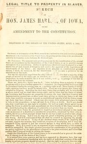 Cover of: Legal title to property in slaves: speech of Hon. James Harlan, of Iowa, on the amendment to the constitution. Delivered in the Senate of the United States, April 6, 1864.