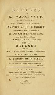 Cover of: Letters to Dr. Priestley: containing proofs of the sole, supreme, and exclusive divinity of Jesus Christ, whom the scriptures declare to be the only God of heaven and earth; and of the divine mission of Emanuel Swendenborg, being a defence of the New Church signified by the New Jerusalem in the Apocalypse