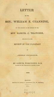 Cover of: A letter to the Rev. William E. Channing, on the subject of his letter to the Rev. Samuel C. Thatcher, relating to the review in the Panoplist, of American Unitarianism.