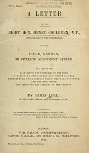 Cover of: A letter to the Right Hon. Henry Goulburn, M. P., Chancellor of the Exchequer, on the field, garden, or cottage allotment system | Lord, James