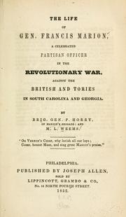 Cover of: The life of General Francis Marion, a celebrated partisan officer, in the revolutionary war, against the British and Tories in South Carolina and Georgia