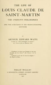 Cover of: The life of Louis Claude de Saint-Martin, the unknown philosopher, and the substance of his transcendental doctrine by Arthur Edward Waite