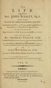 Cover of: The life of the Rev. John Wesley ...: collected from his private papers and printed works; and written at the request of his executors. To which is prefixed, some account of his ancestors and relations : with the life of the Rev. Charles Wesley ... collected from his private journal, and never before published. The whole forming a history of Methodism, in which the principles and economy of the Methodists are unfolded.