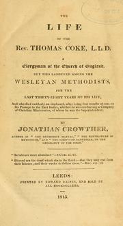 Cover of: The Life of the Rev. Thomas Coke, L.L.D., a clergyman of the Church of England, but who laboured among the Wesleyan Methodists for the last thirty-eight years of his life ... by Jonathan Crowther