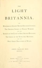 Cover of: The light of Britannia.: The mysteries of ancient British druidism unveiled; the original source of phallic worship, and the secrets of the court of King Arthur revealed; the creed of the stone age restored, and the Holy Grael discovered in Wales.