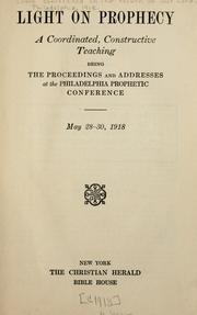 Cover of: Light on Prophecy: a coordinated, constructive teaching; being the proceedings and addresses at the Philadelphia Prophetic Conference; May 28-30, 1918.