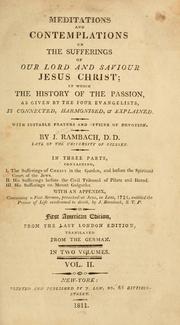 Cover of: Meditations and contemplations on the sufferings of Our Lord and Saviour Jesus Christ: in which the history of the passion, as given by the four evangelists, is connected, harmonized, and explained; with suitable prayers, and offices of devotion