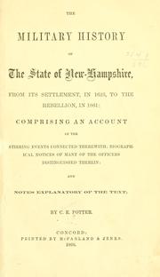 Cover of: The military history of the state of New-Hampshire, from its settlement, in 1623, to the rebellion, in 1861: comprising an account of the stirring events connected therewith: biographical notices of many of the officers distinguished therein: and notes explanatory of the text.