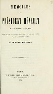 Cover of: Mémoires du président Hénault de l'Académie française, écrits par lui-même, recueillis et mis en ordre par son arrìere-neveu m. le baron de Vigan.