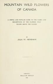 Cover of: Mountain wild flowers of Canada: a simple and popular guide to the names and descriptions of the flowers that bloom above the clouds