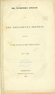 Cover of: Mr. Webster's speech on the President's protest: delivered in the Senate of the United States, May 7, 1834. by Daniel Webster, Daniel Webster