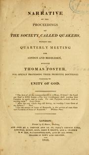 Cover of: A Narrative of the proceedings of the Society called Quakers, within the quarterly meeting for London and Middlesex: against Thomas Foster, for openly professing their primitive doctrines concerning the unity of God.