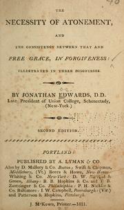 The necessity of atonement, and the consistency betweeen that and free grace, in forgiveness by Edwards, Jonathan
