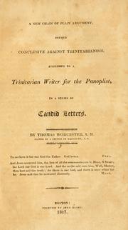 Cover of: A new chain of plain argument, deemed conclusive against Trinitarianism: addressed to a Trinitarian writer for The panoplist, in a series of candid letters.