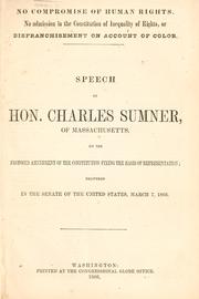 Cover of: No compromise of human rights.: No admission in the Constitution of inequality of rights, or disfranchisement on account of color. Speech of Hon. Charles Sumner, of Massachusetts, on the proposed amendment of the Constitution fixing the basis of representation; delivered in the Senate of the United States, March 7, 1866.