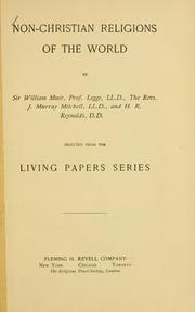 Cover of: Non-Christian religions of the world by by Sir William Muir, Prof. Legge ... the Revs. J. Murray Mitchell ... and H.R. Reynolds ... Selected from the Living papers series.