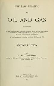 Cover of: law relating to oil and gas: including oil and gas leases and contracts, production of oil and gas, both natural and artificial, and supplying heat and light thereby, whether by private corporations or municipalities