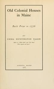 Old colonial houses in Maine, built prior to 1776 by Emma Huntington Nason