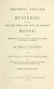 Cover of: A practical treatise on business: or how to get, save, spend, give, lend, and bequeath money: with an inquiry into the chances of success and causes of failure in business.