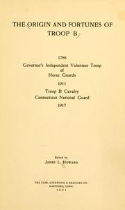 The origin and fortunes of Troop B: 1788, Governor's independent volunteer troop of horse guards by James L. Howard