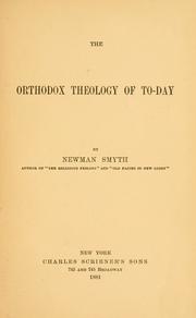 Cover of: The orthodox theology of to-day by Smyth, Newman, Smyth, Newman