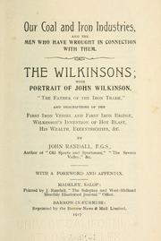 Cover of: Our coal and iron industries, and the men who have wrought in connection with them.: The Wilkinsons; with portrait of John Wilkinson, "The Father of the Iron Trade," and descriptions of the first iron vessel and first iron bridge, Wilkinson's invention of hot blast, his wealth, eccentricities, &c.