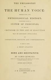 Cover of: The philosophy of the human voice: embracing its physiological history; together with a system of principles, by which criticism in the art of elocution may be rendered inteligible [i.e. intelligible], and instruction, definite and comprehensive to which is added a brief analysis of song and recitative