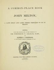 Cover of: A common-place book of John Milton: and a Latin essay and Latin verses presumed to be by Milton.