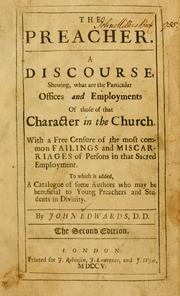 Cover of: The Preacher: a discourse, shewing, what are the particular offices and employments of those of that character in the church ; with a free censure of the most common failings and miscarriages of persons in that sacred employment ; to which is added a catalogue of some authors who may be beneficial to young preachers and students in divinity