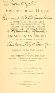 Cover of: The Presbyterian digest of 1907: A compend of the acts, decisions, and deliverances of the General presbytery, General synod, and General assembly of the Presbyterian Church in the United States of America, 1706-1906