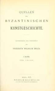 Cover of: Quellen der byzantinischen Kunstgeschichte.: Ausgezogen und übers. von Friedrich Wilhelm Unger.  I Band.  Enth.: I.- III. Buch.