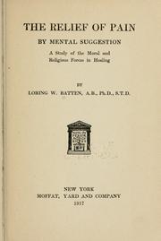 Cover of: The relief of pain by mental suggestion: a study of the moral and religious forces in healing