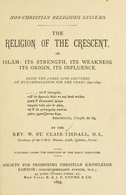 Cover of: The religion of the crescent: or, Islâm: its strength, its weakness, its origin, its influence.  Being the James Long Lectures on Muhammadanism for the years 1891-1892.