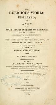 Cover of: The religious world displayed: or, A view of the four grand systems of religion, Judaism, paganism, Christianity, and Mohammedism, and of the various existing denominations, sects, and parties in the Christian world : to which is subjoined a view of deism and atheism