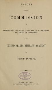 Cover of: Report of the Commission to examine into the organization, system of discipline, and course of instruction of the United States Military Academy at West Point. | Military Academy Commission (U.S.)