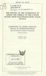 Cover of: The report of the Commission to Assess the Threat to the United States From Electromagnetic Pulse Attack: Committee on Armed Services, House of Representatives, One Hundred Eighth Congress, second session, hearing held July 22, 2004.