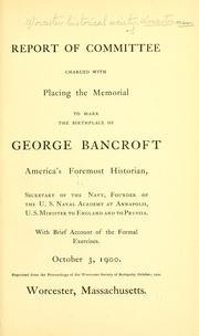 Cover of: Report of committee charged with placing the memorial to mark the birthplace of George Bancroft, America's foremost historian ...