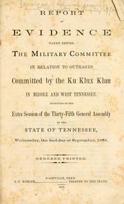 Cover of: Report of evidence taken before the Military committee in relation to outrages committed by the Ku Klux klan in middle and west Tennessee. by Tennessee. General assembly. Senate. Committee on military affairs
