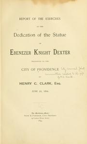 Cover of: Report of the exercises at the dedication of the statue of Ebenezer Knight Dexter, presented to the City of Providence by Henry C. Clark, esq., June 29, 1894.