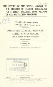 Cover of: The report of the Special Advisor to the Director of Central Intelligence for strategy regarding Iraqi weapons of mass destruction programs: hearing before the Committee on Armed Services, United States Senate, One Hundred Eighth Congress, second session, October 6, 2004.