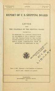 Cover of: Report of U.S. Shipping Board.: Letter from the chairman of the Shipping Board transmitting in response to a Senate resolution of December 27, 1920, a report covering the transactions of the United States Shipping Board and the Emergency Fleet Corporation from its inception to February 28, 1921 ...