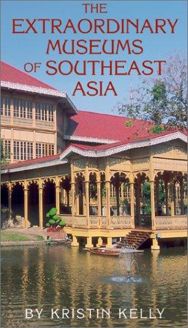 Extraordinary Museums of Southeast Asia by Kristin Kelly
