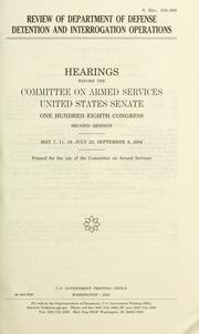 Cover of: Review of Department of Defense detention and interrogation operations: hearings before the Committee on Armed Services, United States Senate, One Hundred Eighth Congress, second session, May 7, 11, 19, July 22, September 9, 2004.