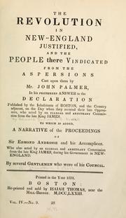 Cover of: The revolution in New-England justified: and the people there vindicated from the aspersions cast upon them by Mr. John Palmer, in his pretended answer to the Declaration published by the inhabitants of Boston, and the country adjacent, on the day when they secured their late oppressors, who acted by an illegal and arbitrary commission from the late King James.