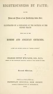 Cover of: Righteousness by faith: or, The nature and means of our justification before God ; illustrated by a comparison of the doctrine of the Oxford tracts with that of the Romish and Anglican churches. A new and revised edition of "Oxford divinity"