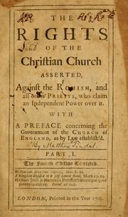 Cover of: The Rights of the Christian Church asserted, against the Romish, and all other priests, who claim an independent power over it: with a preface concerning the government of the Church of England, as by law establish'd.