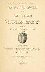 Cover of: Roster of the survivors of the 86th Illinois volunteer infantry: with the post office addresses as far as known, together with the Proceedings of the reunion held at Peoria, Ill., August 27, 1887.